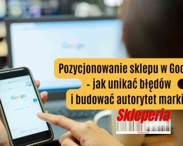 Telefon z wyszukiwarką Google na ekranie oraz tytuł: „Pozycjonowanie sklepu w Google – jak unikać błędów i budować autorytet marki?”.