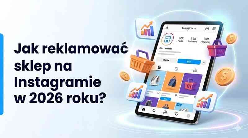 Jak reklamować sklep na Instagramie w 2026 roku? Przewodnik