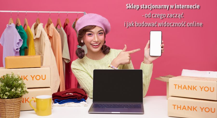 Sklep stacjonarny w internecie – od czego zacząć i jak budować widoczność online